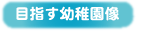 目指す幼稚園像