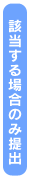 該当する場合のみ提出